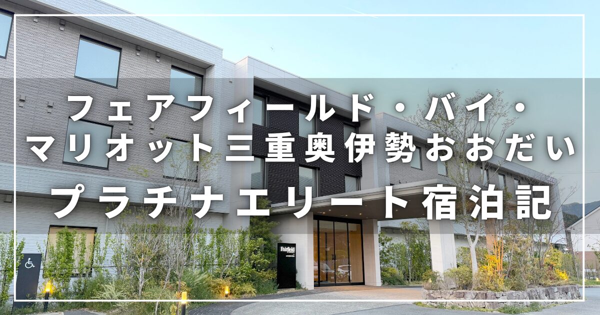 フェアフィールド・バイ・マリオット三重奥伊勢おおだいのプラチナエリート宿泊記